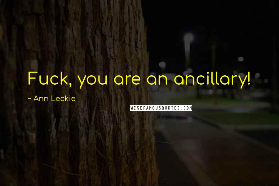 Ann Leckie Quotes: Fuck, you are an ancillary!