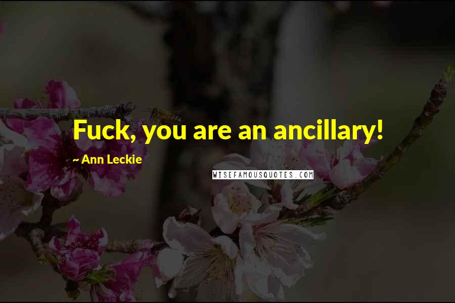 Ann Leckie Quotes: Fuck, you are an ancillary!