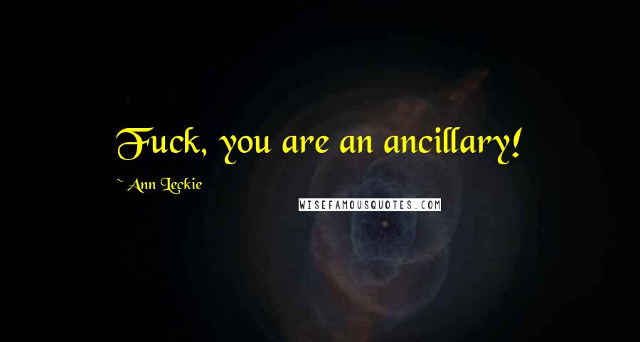 Ann Leckie Quotes: Fuck, you are an ancillary!