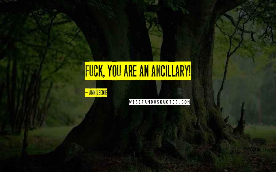 Ann Leckie Quotes: Fuck, you are an ancillary!