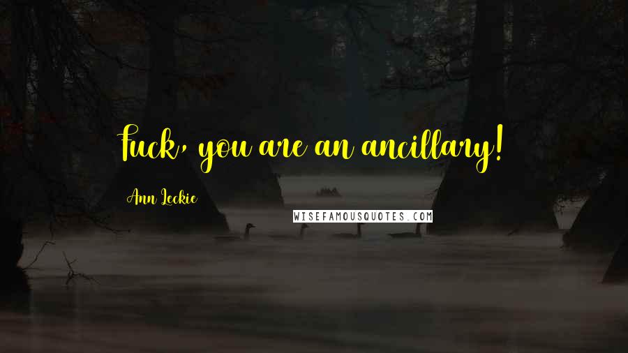 Ann Leckie Quotes: Fuck, you are an ancillary!