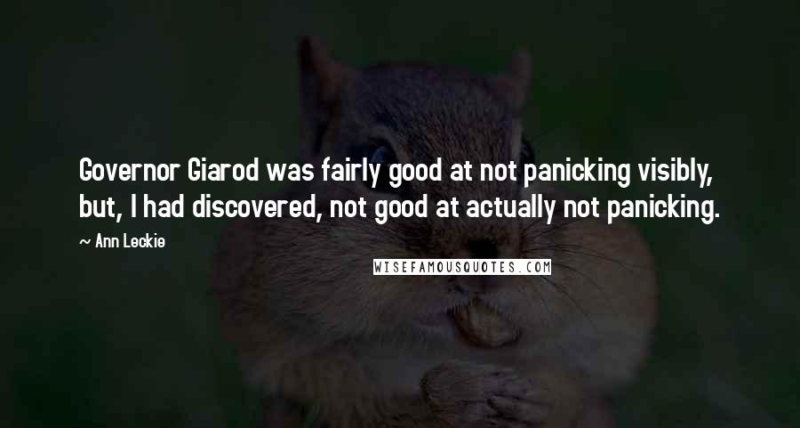 Ann Leckie Quotes: Governor Giarod was fairly good at not panicking visibly, but, I had discovered, not good at actually not panicking.