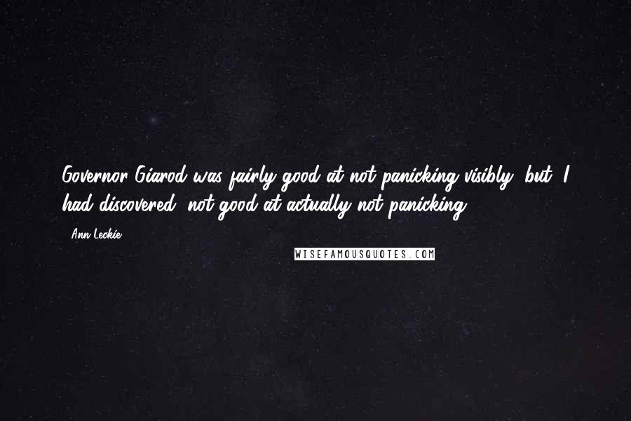 Ann Leckie Quotes: Governor Giarod was fairly good at not panicking visibly, but, I had discovered, not good at actually not panicking.