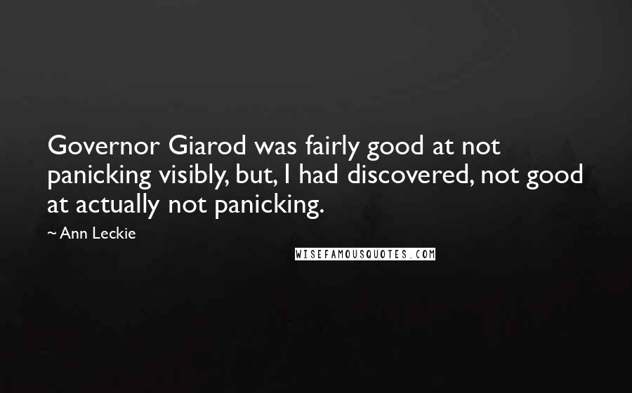 Ann Leckie Quotes: Governor Giarod was fairly good at not panicking visibly, but, I had discovered, not good at actually not panicking.