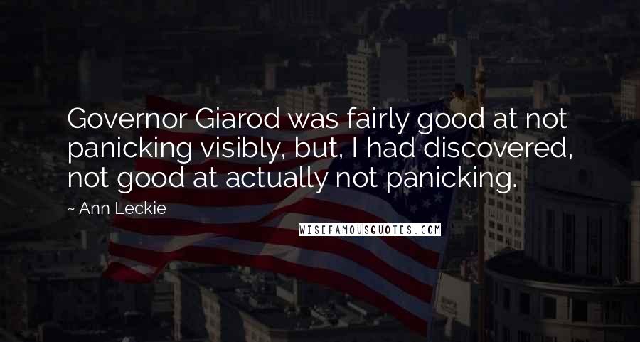 Ann Leckie Quotes: Governor Giarod was fairly good at not panicking visibly, but, I had discovered, not good at actually not panicking.