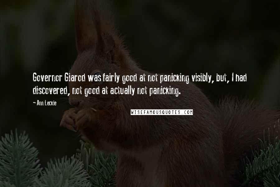 Ann Leckie Quotes: Governor Giarod was fairly good at not panicking visibly, but, I had discovered, not good at actually not panicking.