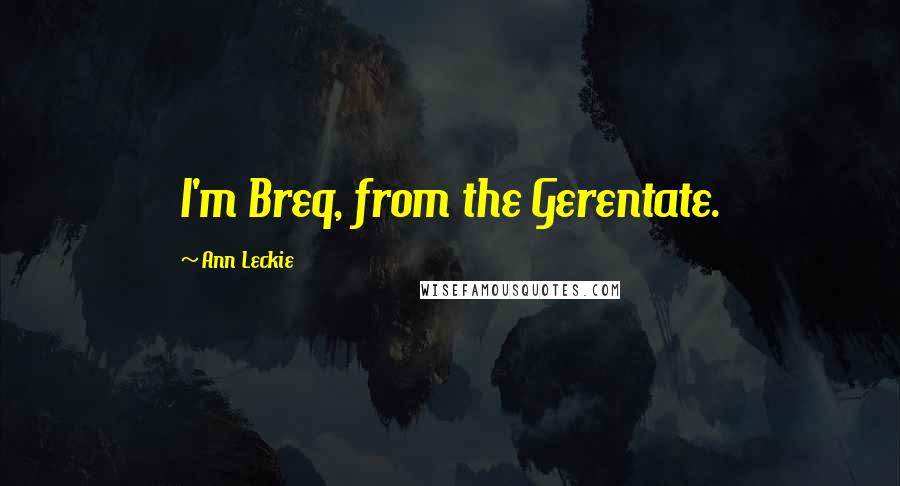 Ann Leckie Quotes: I'm Breq, from the Gerentate.