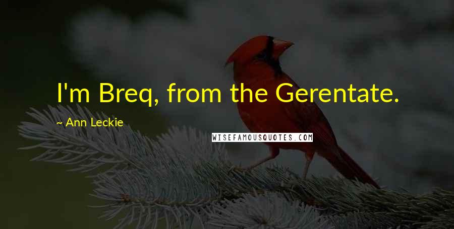 Ann Leckie Quotes: I'm Breq, from the Gerentate.