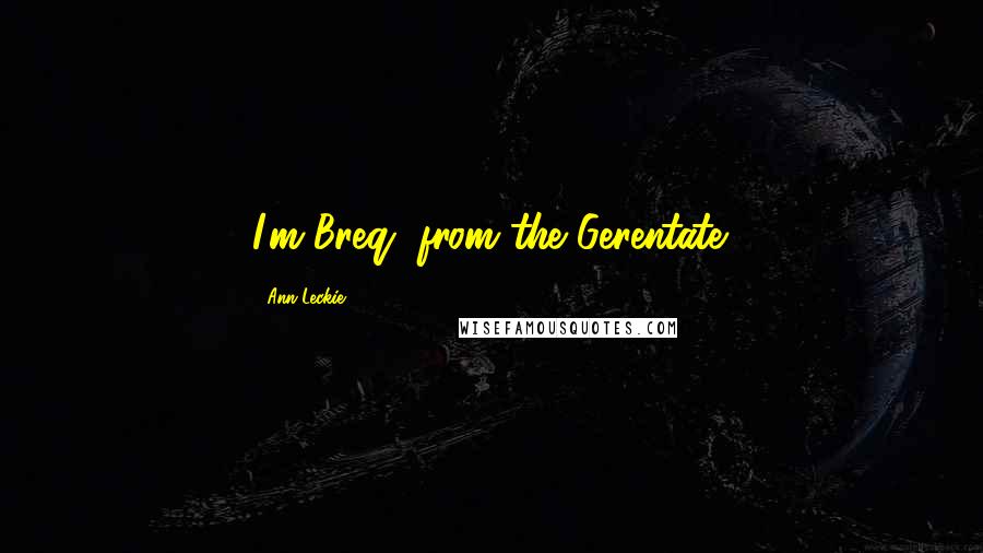 Ann Leckie Quotes: I'm Breq, from the Gerentate.