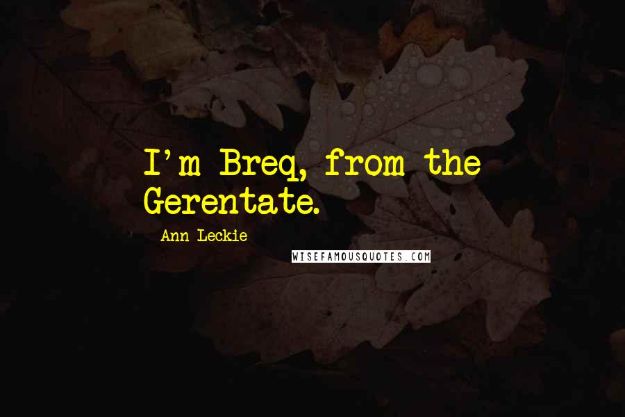 Ann Leckie Quotes: I'm Breq, from the Gerentate.