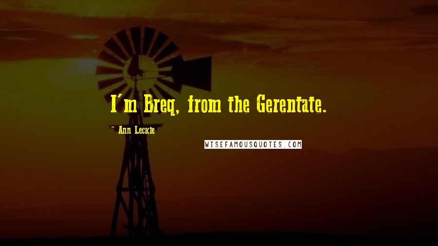 Ann Leckie Quotes: I'm Breq, from the Gerentate.