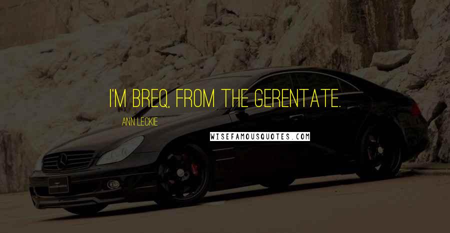 Ann Leckie Quotes: I'm Breq, from the Gerentate.