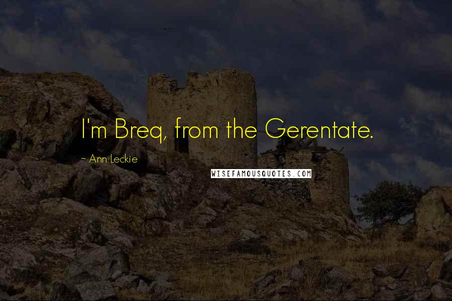Ann Leckie Quotes: I'm Breq, from the Gerentate.