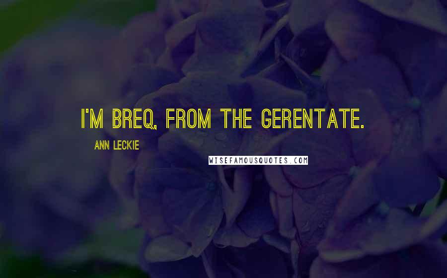 Ann Leckie Quotes: I'm Breq, from the Gerentate.