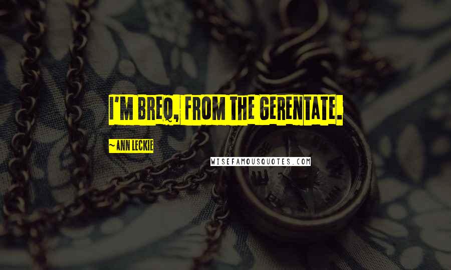 Ann Leckie Quotes: I'm Breq, from the Gerentate.