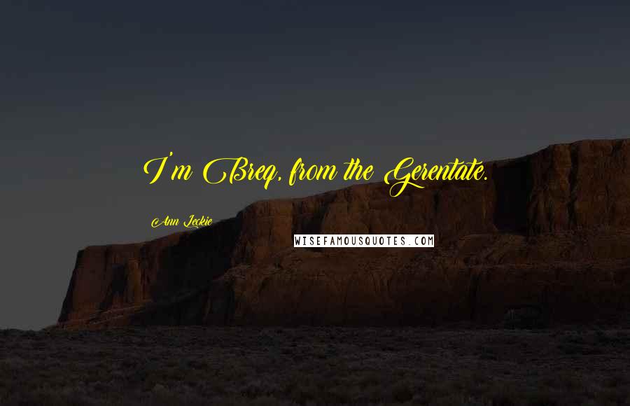 Ann Leckie Quotes: I'm Breq, from the Gerentate.