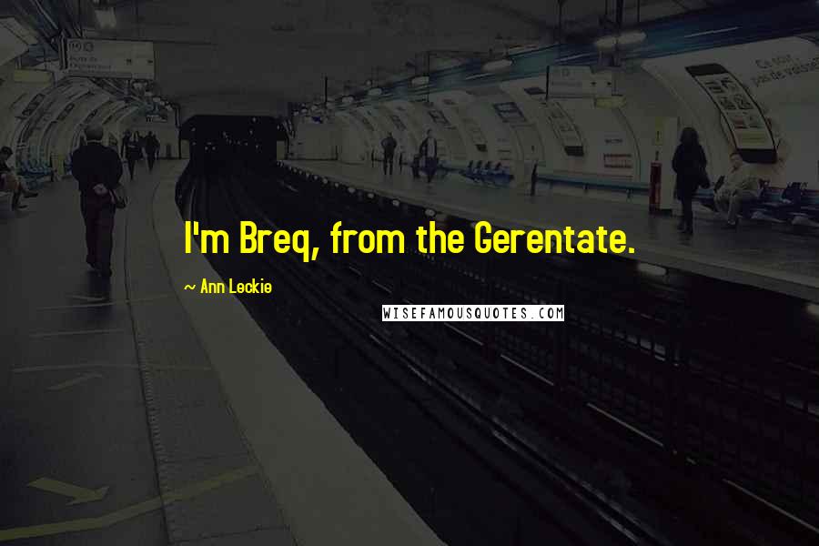 Ann Leckie Quotes: I'm Breq, from the Gerentate.