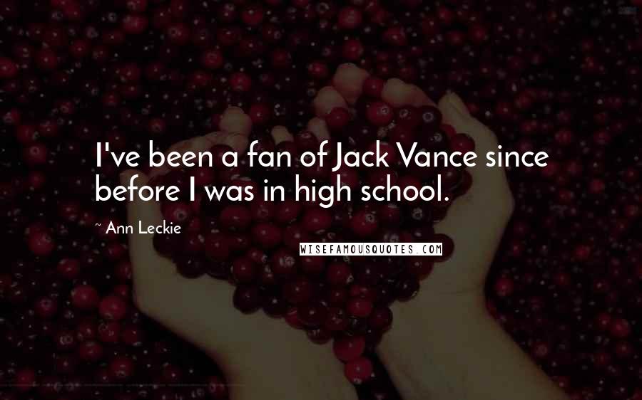 Ann Leckie Quotes: I've been a fan of Jack Vance since before I was in high school.