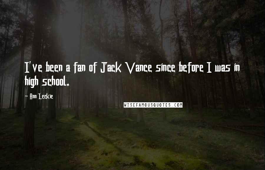 Ann Leckie Quotes: I've been a fan of Jack Vance since before I was in high school.