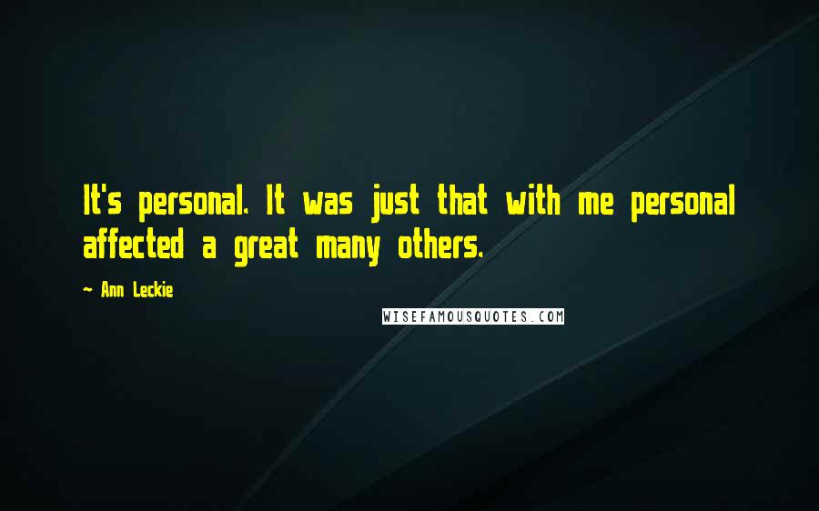 Ann Leckie Quotes: It's personal. It was just that with me personal affected a great many others.