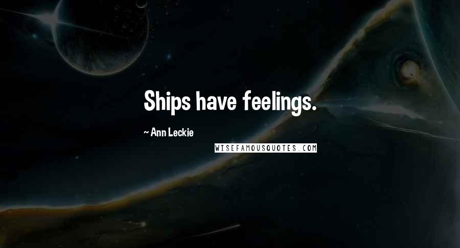 Ann Leckie Quotes: Ships have feelings.