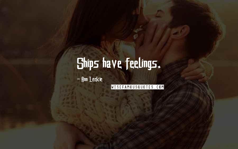 Ann Leckie Quotes: Ships have feelings.