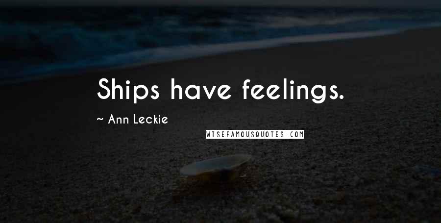 Ann Leckie Quotes: Ships have feelings.