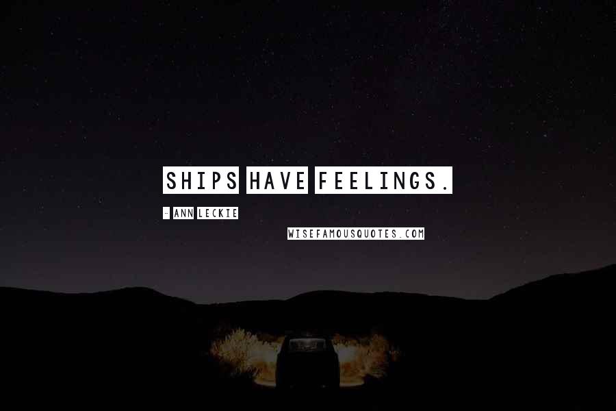 Ann Leckie Quotes: Ships have feelings.