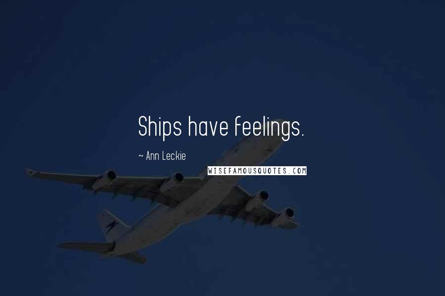 Ann Leckie Quotes: Ships have feelings.