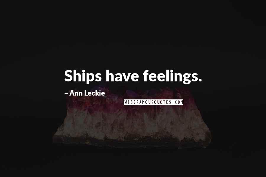 Ann Leckie Quotes: Ships have feelings.