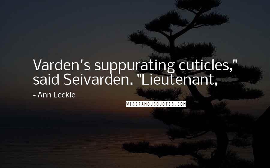 Ann Leckie Quotes: Varden's suppurating cuticles," said Seivarden. "Lieutenant,