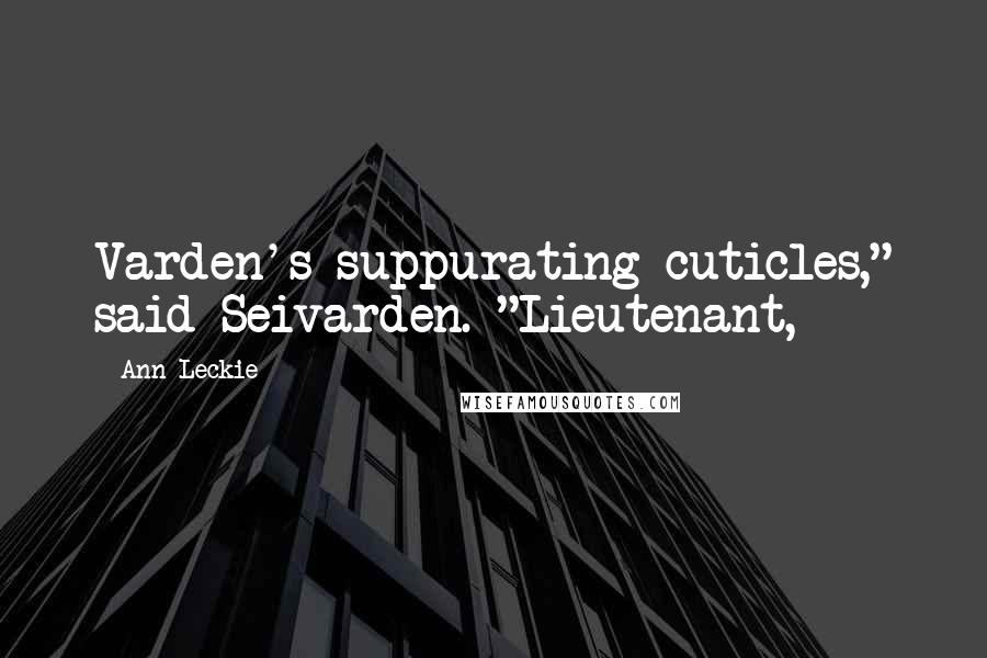 Ann Leckie Quotes: Varden's suppurating cuticles," said Seivarden. "Lieutenant,