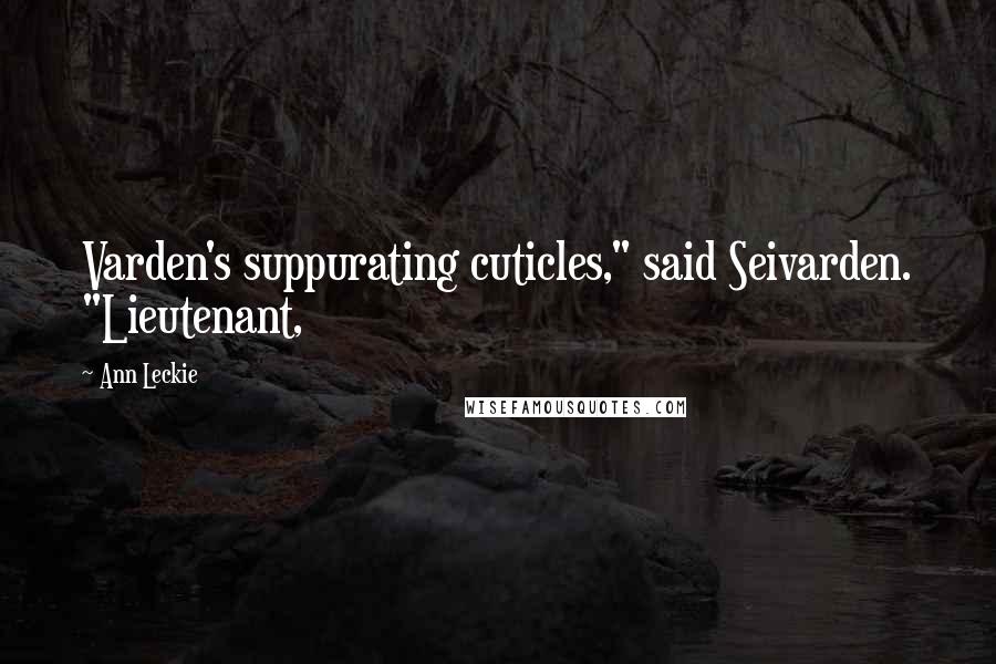 Ann Leckie Quotes: Varden's suppurating cuticles," said Seivarden. "Lieutenant,