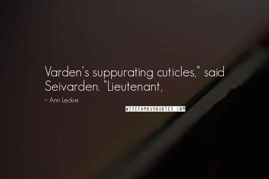 Ann Leckie Quotes: Varden's suppurating cuticles," said Seivarden. "Lieutenant,