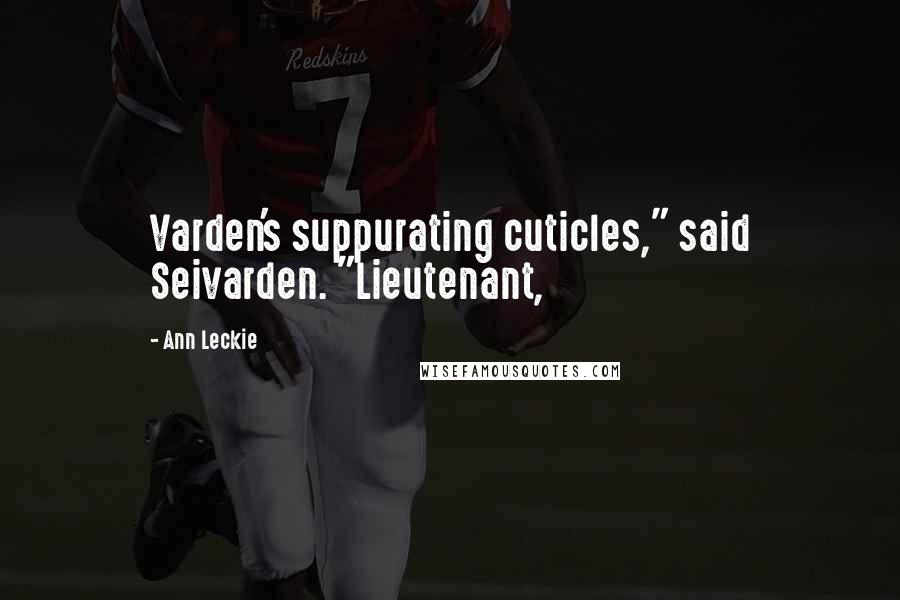 Ann Leckie Quotes: Varden's suppurating cuticles," said Seivarden. "Lieutenant,