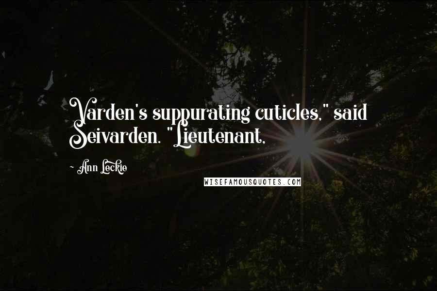 Ann Leckie Quotes: Varden's suppurating cuticles," said Seivarden. "Lieutenant,