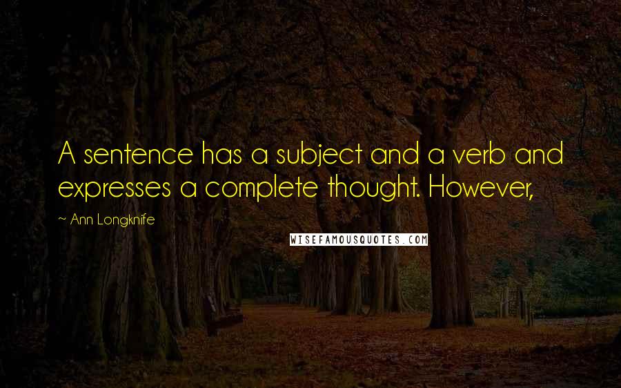 Ann Longknife Quotes: A sentence has a subject and a verb and expresses a complete thought. However,