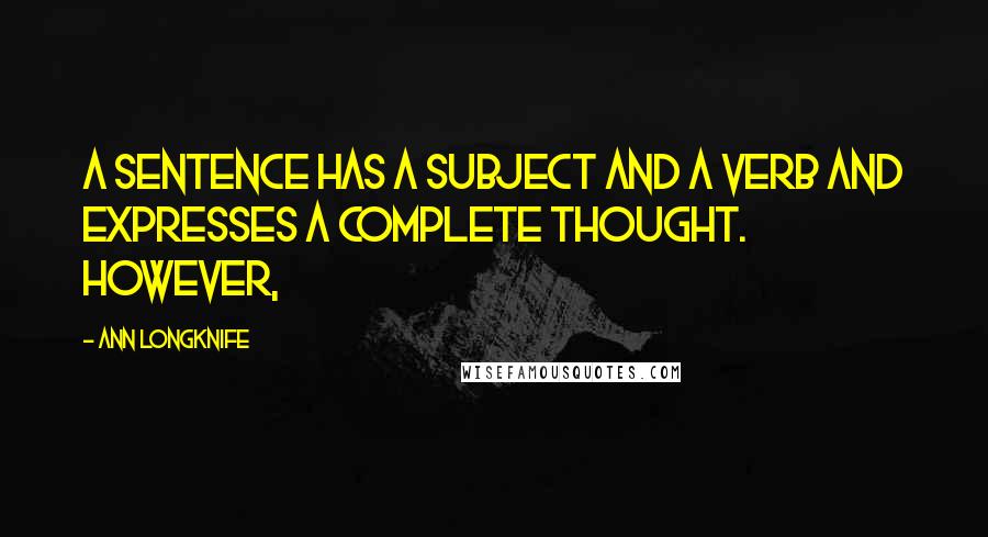 Ann Longknife Quotes: A sentence has a subject and a verb and expresses a complete thought. However,