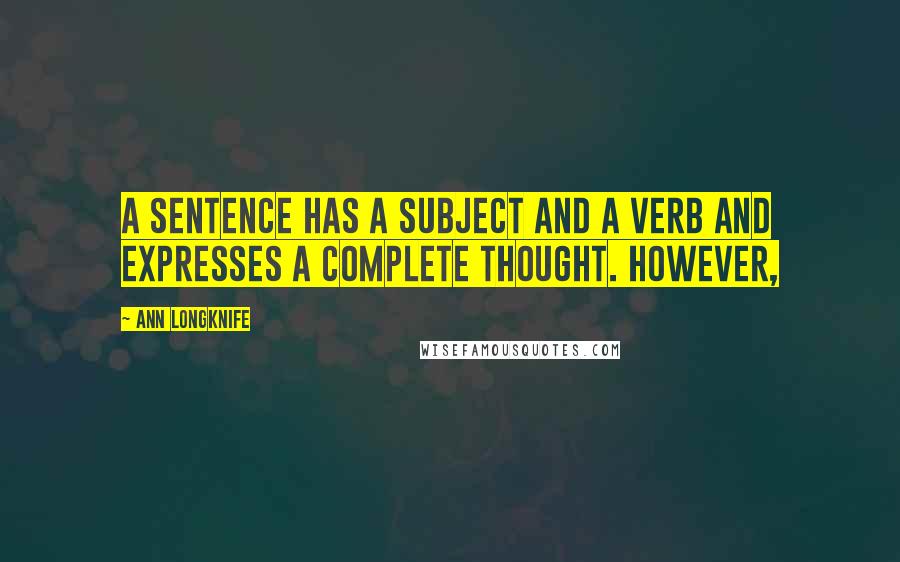 Ann Longknife Quotes: A sentence has a subject and a verb and expresses a complete thought. However,