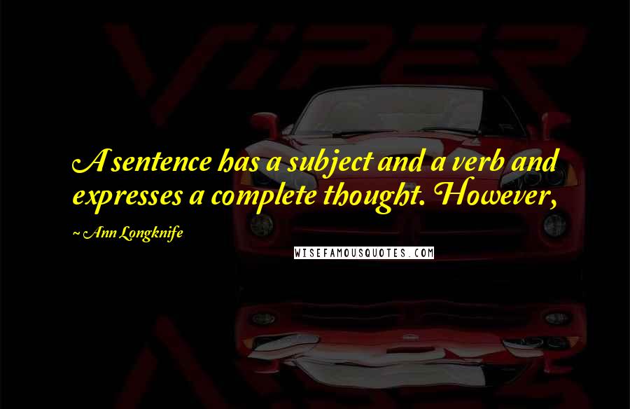 Ann Longknife Quotes: A sentence has a subject and a verb and expresses a complete thought. However,