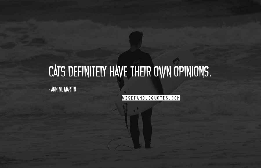 Ann M. Martin Quotes: Cats definitely have their own opinions.