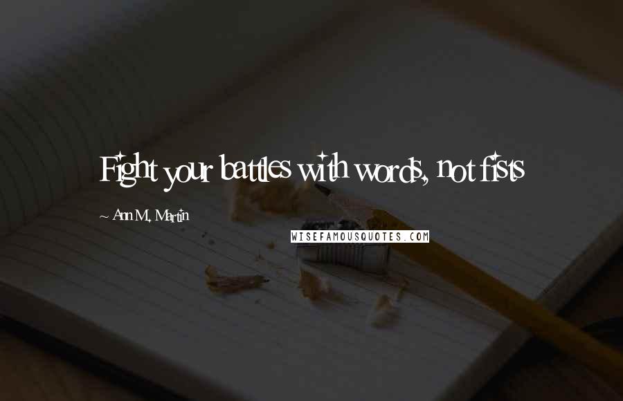 Ann M. Martin Quotes: Fight your battles with words, not fists
