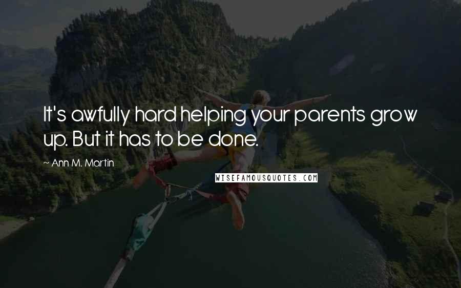 Ann M. Martin Quotes: It's awfully hard helping your parents grow up. But it has to be done.