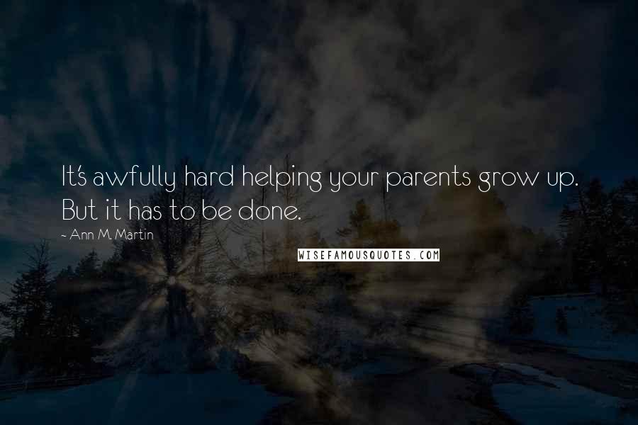 Ann M. Martin Quotes: It's awfully hard helping your parents grow up. But it has to be done.