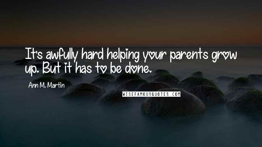 Ann M. Martin Quotes: It's awfully hard helping your parents grow up. But it has to be done.
