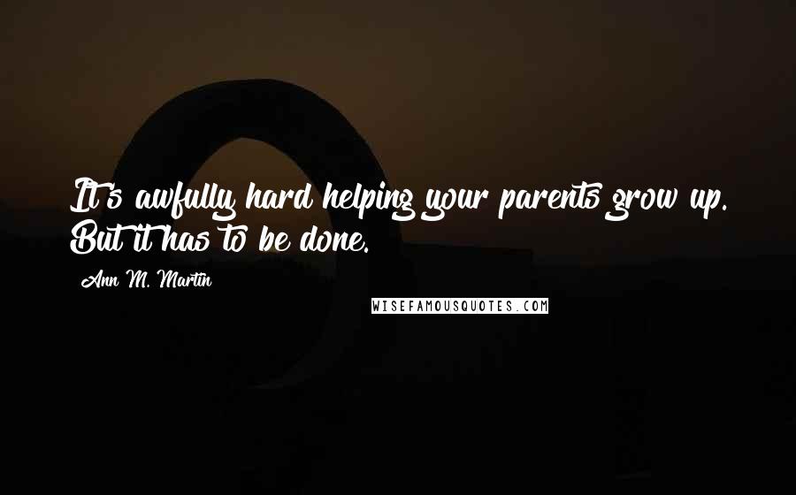 Ann M. Martin Quotes: It's awfully hard helping your parents grow up. But it has to be done.