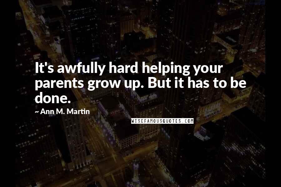 Ann M. Martin Quotes: It's awfully hard helping your parents grow up. But it has to be done.