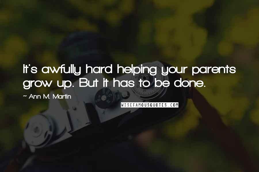 Ann M. Martin Quotes: It's awfully hard helping your parents grow up. But it has to be done.