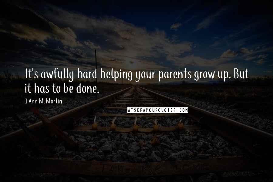 Ann M. Martin Quotes: It's awfully hard helping your parents grow up. But it has to be done.