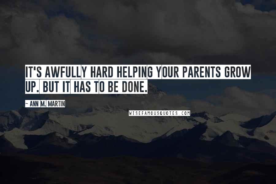 Ann M. Martin Quotes: It's awfully hard helping your parents grow up. But it has to be done.